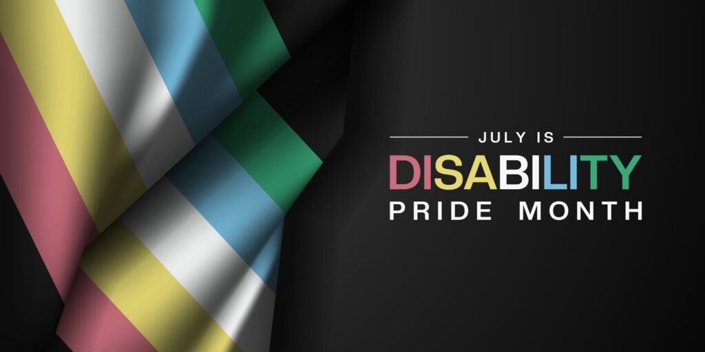 Black graphic featuring the Disability Pride flag with its diagonal red, gold, white, blue, and green stripes. Text reads, "July is Disability Pride Month," with "Disability" displayed in the colors of the Disability Pride flag.
